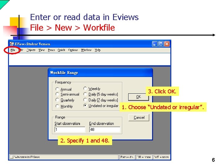 Enter or read data in Eviews File > New > Workfile 3. Click OK.