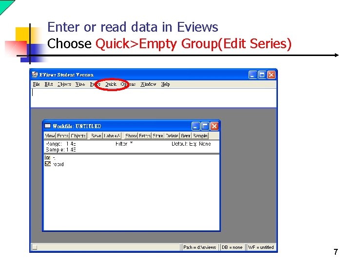 Enter or read data in Eviews Choose Quick>Empty Group(Edit Series) 7 