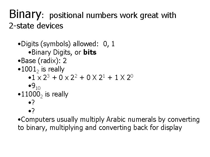 Binary: positional numbers work great with 2 -state devices • Digits (symbols) allowed: 0,