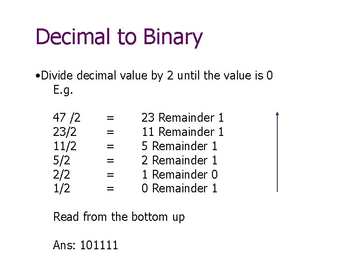 Decimal to Binary • Divide decimal value by 2 until the value is 0