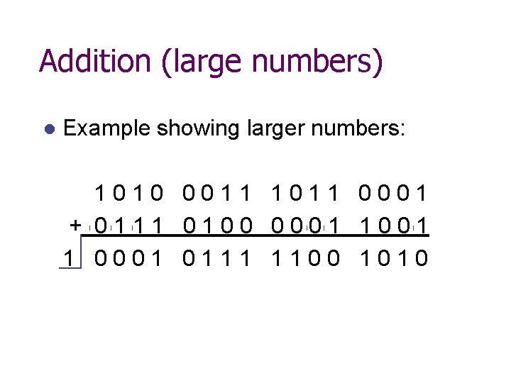 Addition (large numbers) l Example showing larger numbers: 1010 0011 1011 0001 + 0111