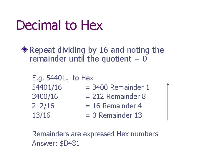 Decimal to Hex Repeat dividing by 16 and noting the remainder until the quotient