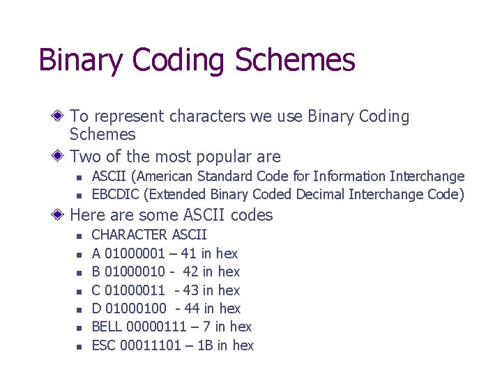 Binary Coding Schemes To represent characters we use Binary Coding Schemes Two of the