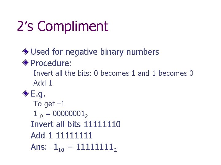 2’s Compliment Used for negative binary numbers Procedure: Invert all the bits: 0 becomes