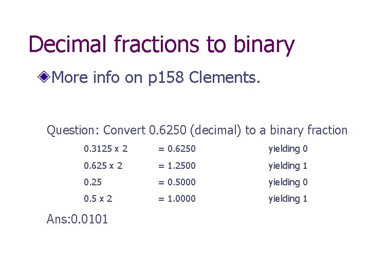 Decimal fractions to binary More info on p 158 Clements. Question: Convert 0. 6250