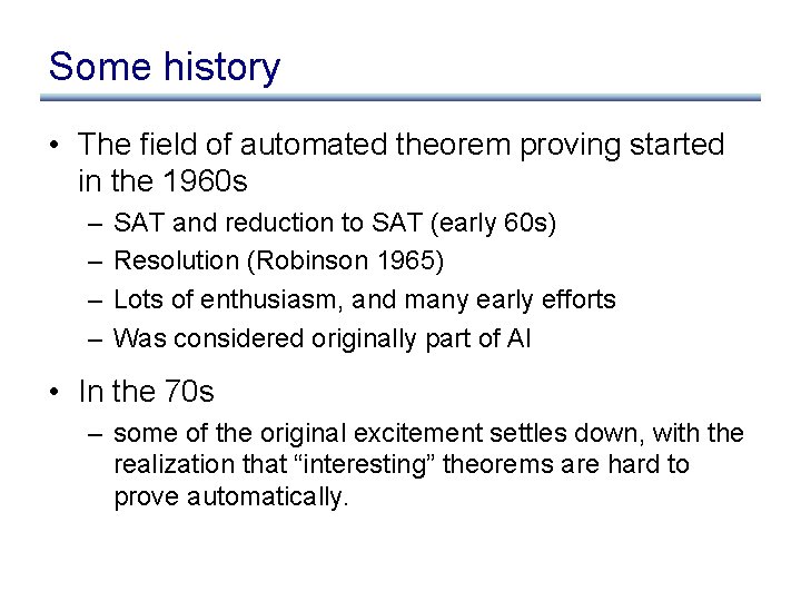 Some history • The field of automated theorem proving started in the 1960 s