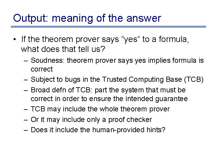 Output: meaning of the answer • If theorem prover says “yes” to a formula,