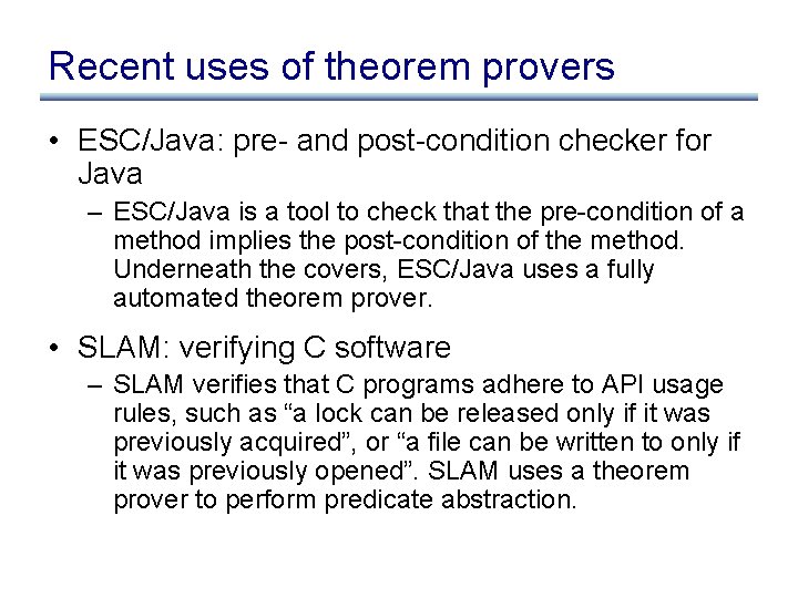 Recent uses of theorem provers • ESC/Java: pre- and post-condition checker for Java –