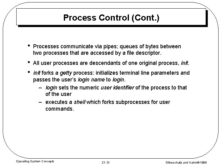 Process Control (Cont. ) • Processes communicate via pipes; queues of bytes between two