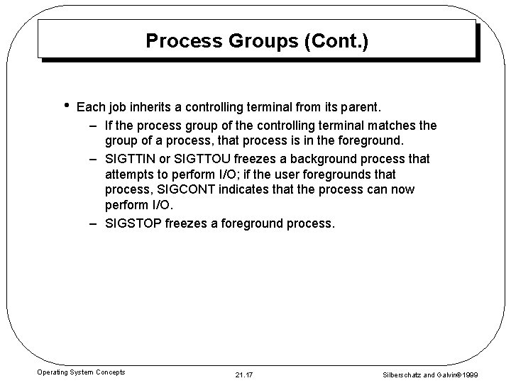 Process Groups (Cont. ) • Each job inherits a controlling terminal from its parent.