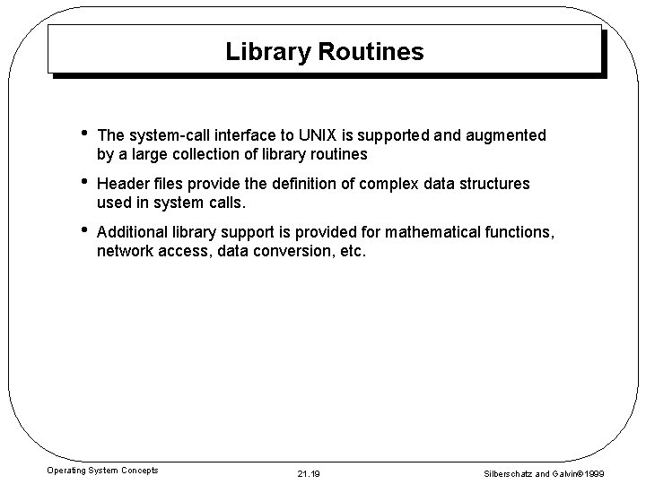 Library Routines • The system-call interface to UNIX is supported and augmented by a
