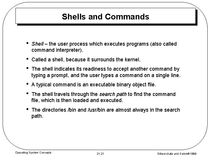Shells and Commands • Shell – the user process which executes programs (also called