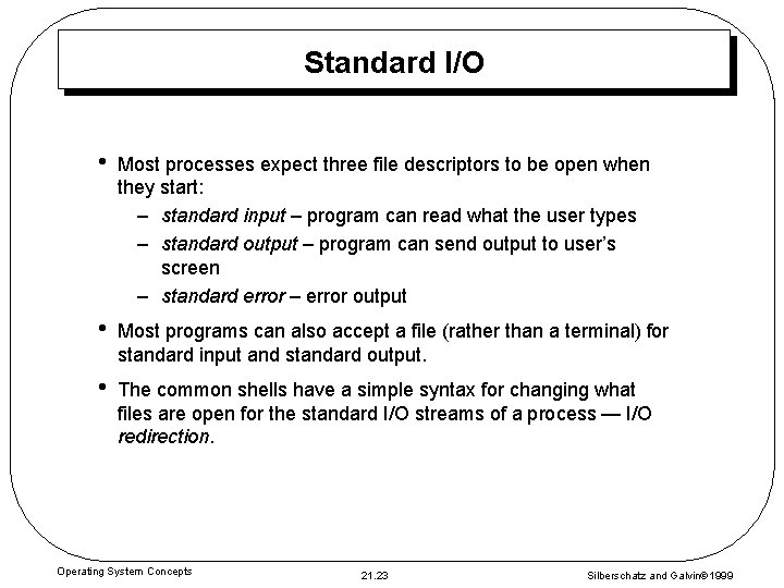 Standard I/O • Most processes expect three file descriptors to be open when they