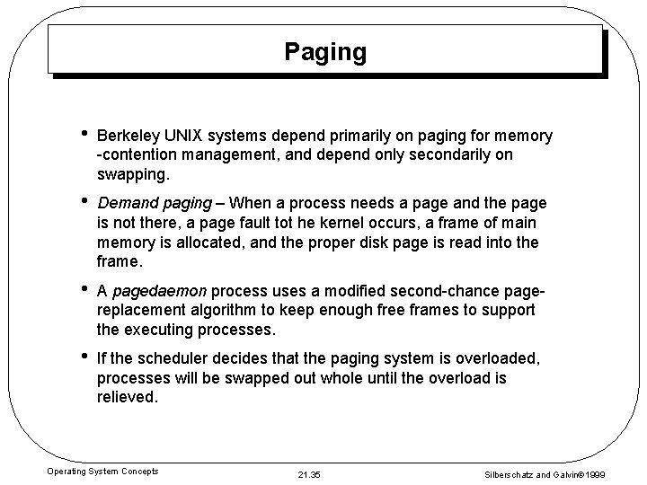 Paging • Berkeley UNIX systems depend primarily on paging for memory -contention management, and