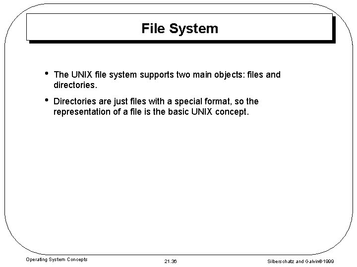 File System • The UNIX file system supports two main objects: files and directories.