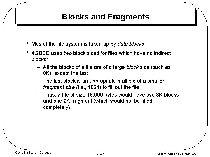 Blocks and Fragments • • Mos of the file system is taken up by