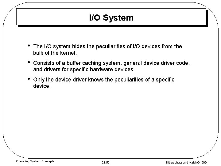 I/O System • The I/O system hides the peculiarities of I/O devices from the