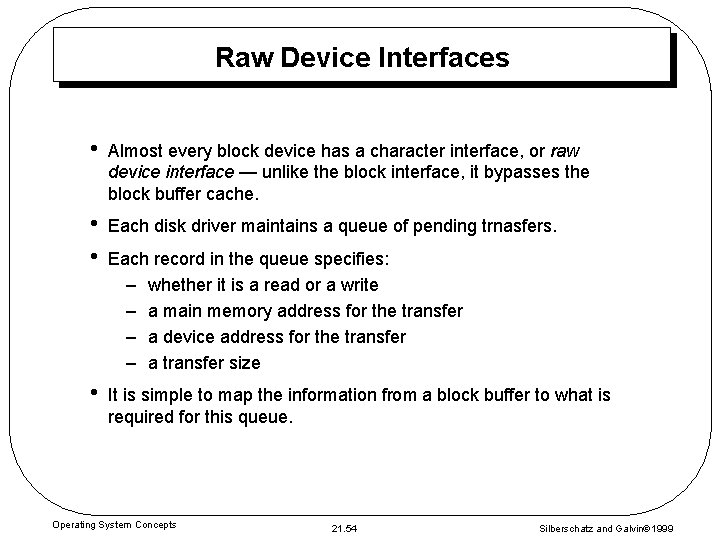 Raw Device Interfaces • Almost every block device has a character interface, or raw