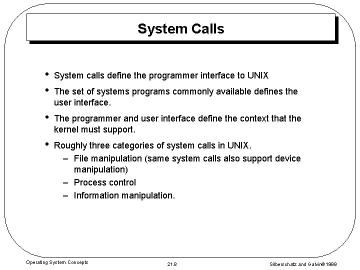 System Calls • • System calls define the programmer interface to UNIX • The