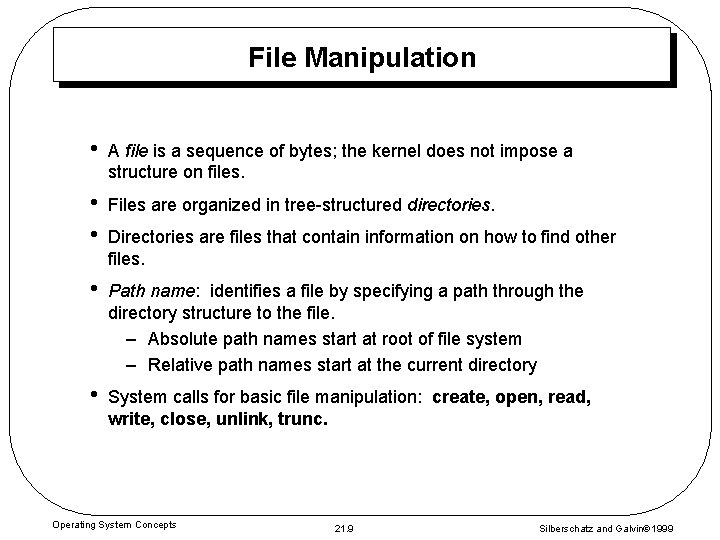 File Manipulation • A file is a sequence of bytes; the kernel does not