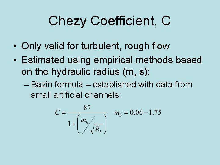 Chezy Coefficient, C • Only valid for turbulent, rough flow • Estimated using empirical