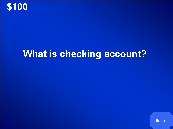 © Mark E. Damon - All Rights Reserved $100 What is checking account? Scores