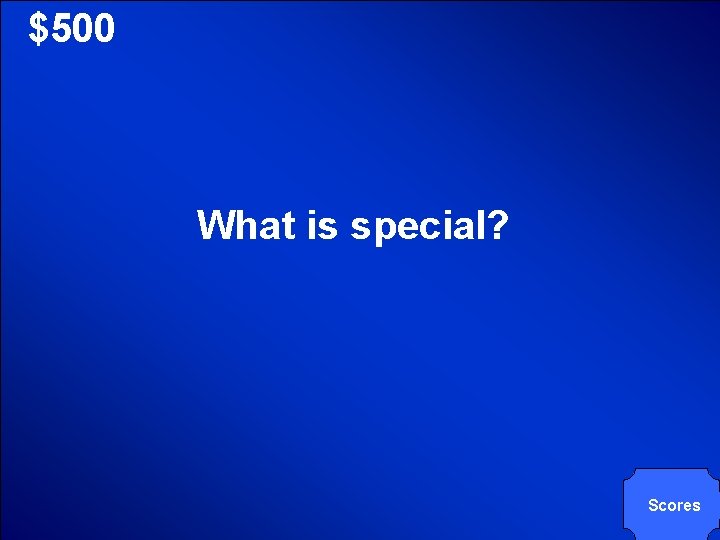 © Mark E. Damon - All Rights Reserved $500 What is special? Scores 