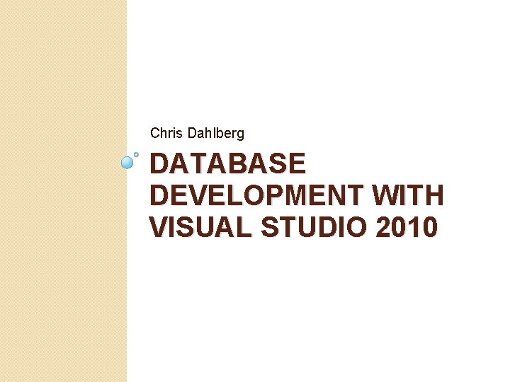 Chris Dahlberg DATABASE DEVELOPMENT WITH VISUAL STUDIO 2010 1 