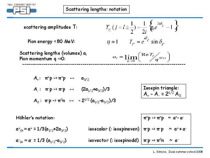 Scattering lengths: notation scattering amplitudes T: Pion energy < 80 Me. V: Scattering lengths