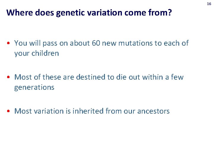 16 Where does genetic variation come from? • You will pass on about 60