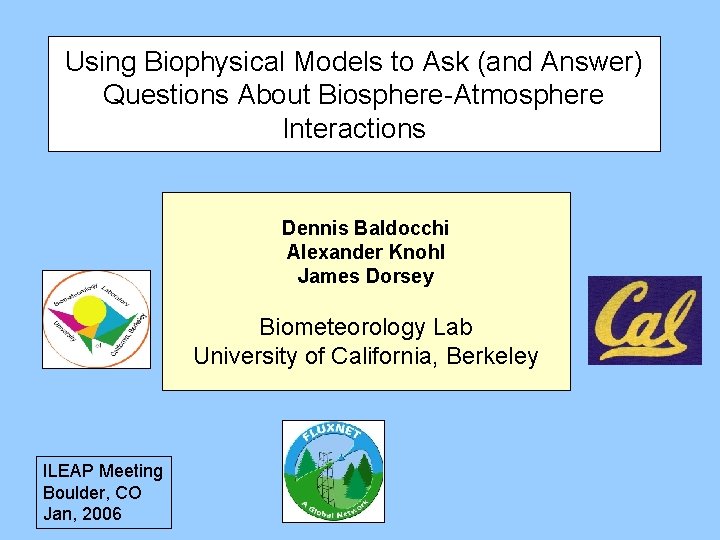 Using Biophysical Models to Ask (and Answer) Questions About Biosphere-Atmosphere Interactions Dennis Baldocchi Alexander