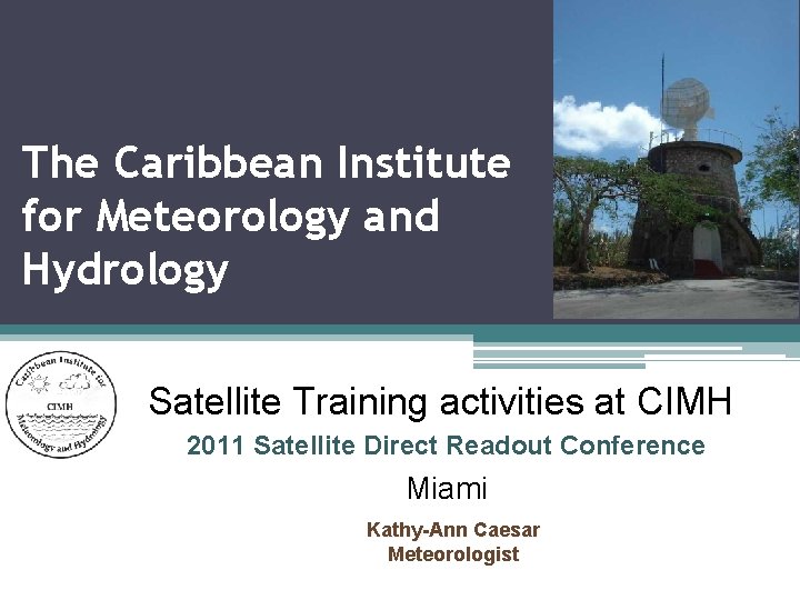 The Caribbean Institute for Meteorology and Hydrology Satellite Training activities at CIMH 2011 Satellite