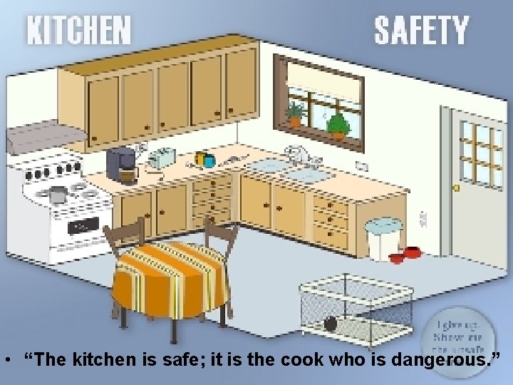 The kitchen is safe it is the cook