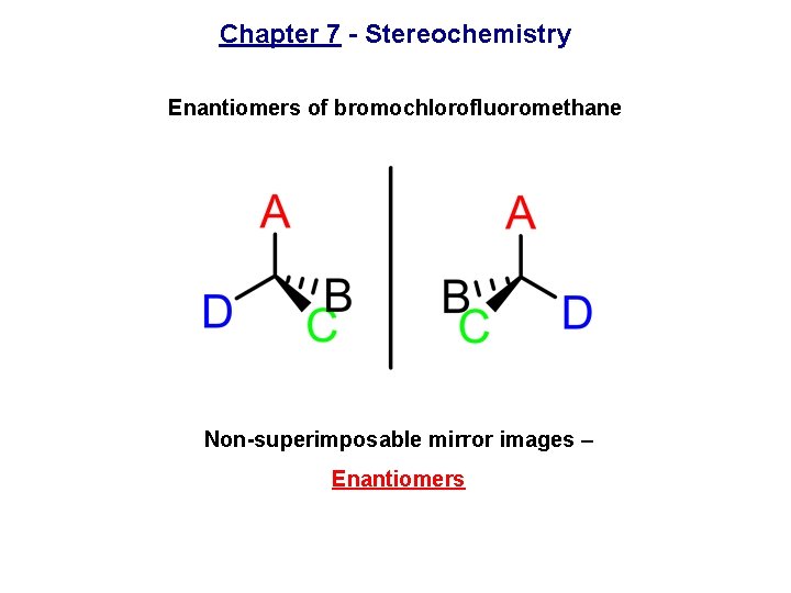 Chapter 7 - Stereochemistry Enantiomers of bromochlorofluoromethane Non-superimposable mirror images – Enantiomers 