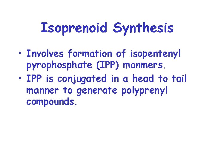 Isoprenoid Synthesis • Involves formation of isopentenyl pyrophosphate (IPP) monmers. • IPP is conjugated