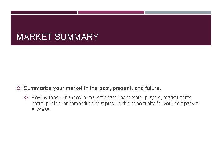 MARKET SUMMARY Summarize your market in the past, present, and future. Review those changes