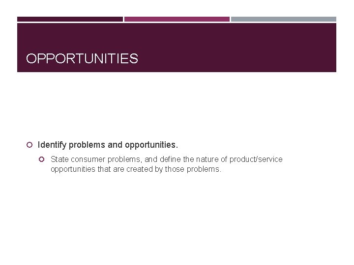 OPPORTUNITIES Identify problems and opportunities. State consumer problems, and define the nature of product/service