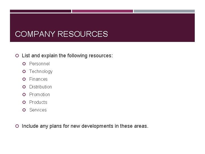 COMPANY RESOURCES List and explain the following resources: Personnel Technology Finances Distribution Promotion Products