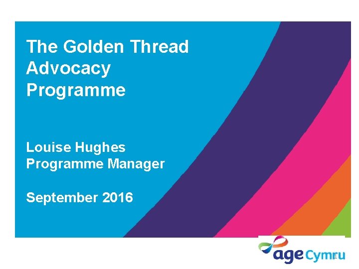 The Golden Thread Advocacy Programme Louise Hughes Programme Manager September 2016 1 