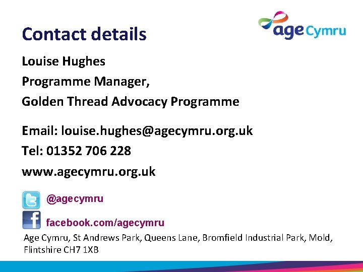 Contact details Louise Hughes Programme Manager, Golden Thread Advocacy Programme Email: louise. hughes@agecymru. org.