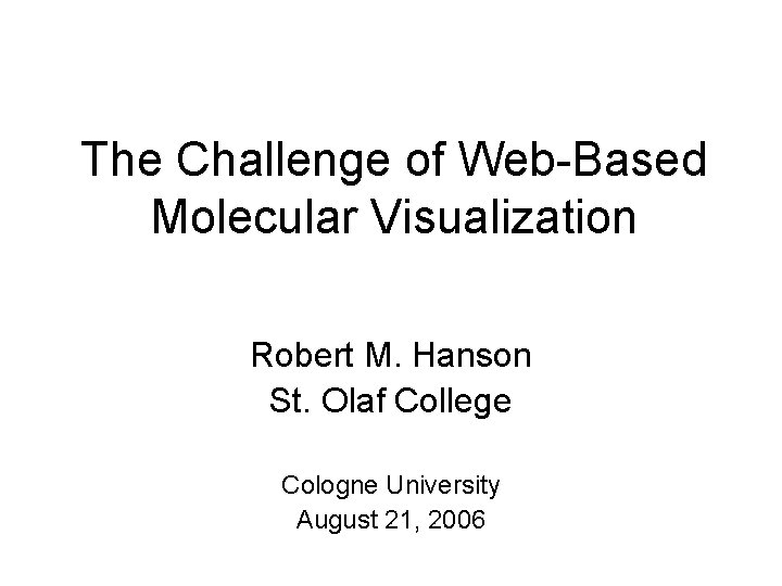 The Challenge of Web-Based Molecular Visualization Robert M. Hanson St. Olaf College Cologne University