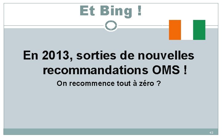 Et Bing ! En 2013, sorties de nouvelles recommandations OMS ! On recommence tout