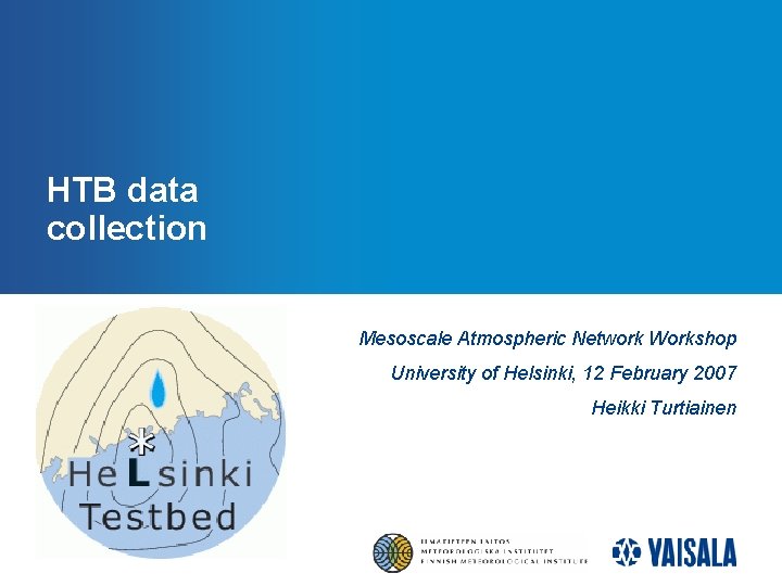 HTB data collection Mesoscale Atmospheric Network Workshop University of Helsinki, 12 February 2007 Heikki