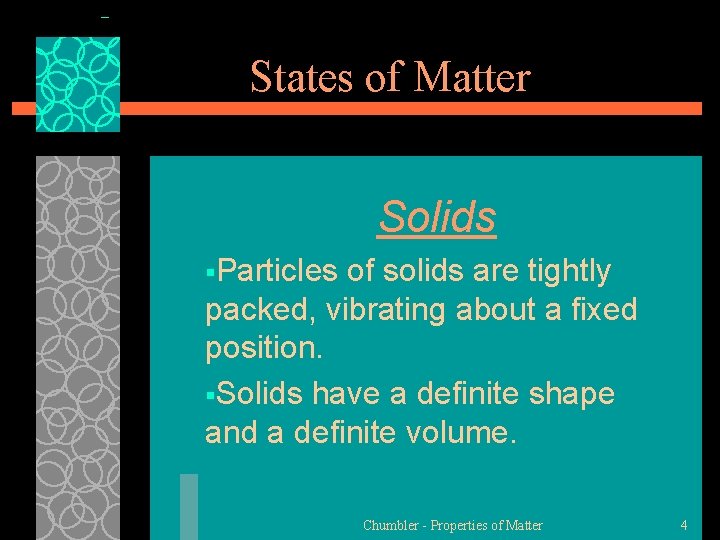 States of Matter Solids §Particles of solids are tightly packed, vibrating about a fixed