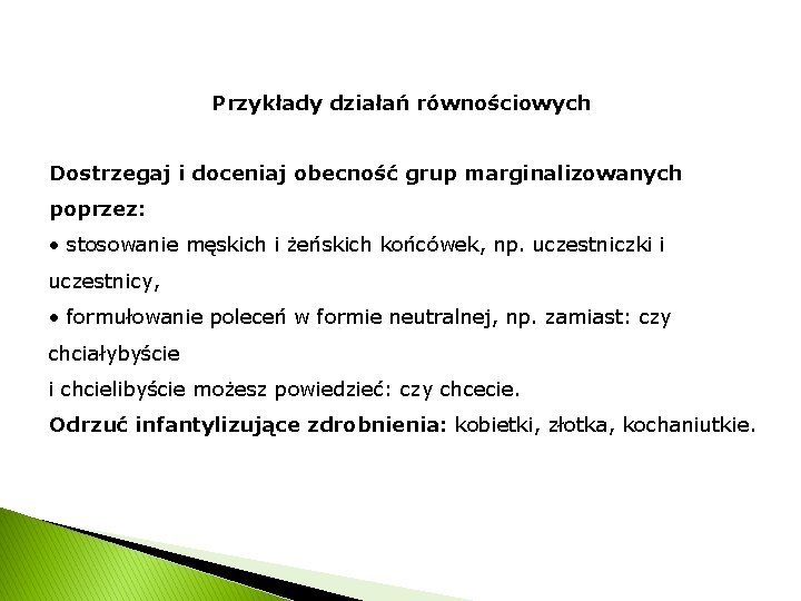 Przykłady działań równościowych Dostrzegaj i doceniaj obecność grup marginalizowanych poprzez: • stosowanie męskich i