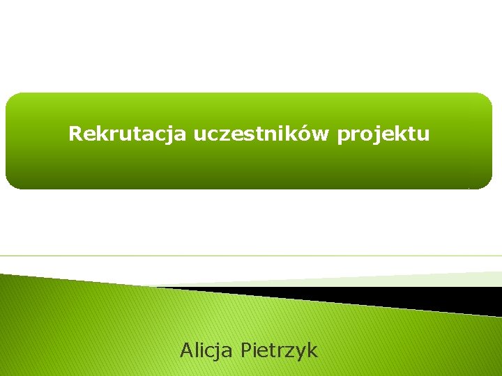 Rekrutacja uczestników projektu Alicja Pietrzyk 