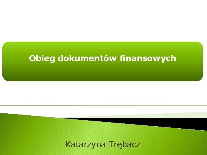 Obieg dokumentów finansowych Katarzyna Trębacz 