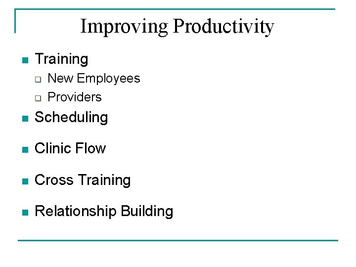 Improving Productivity n Training q q New Employees Providers n Scheduling n Clinic Flow Improving Productivity n Training q q New Employees Providers n Scheduling n Clinic Flow