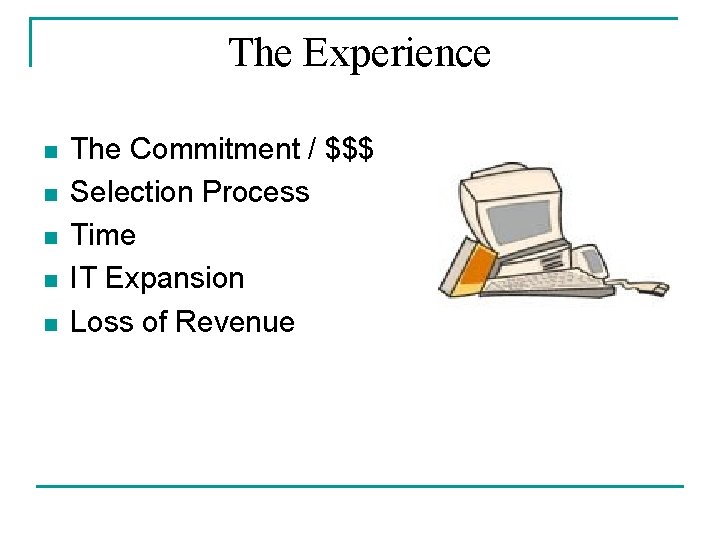 The Experience n n n The Commitment / $$$ Selection Process Time IT Expansion The Experience n n n The Commitment / $$$ Selection Process Time IT Expansion