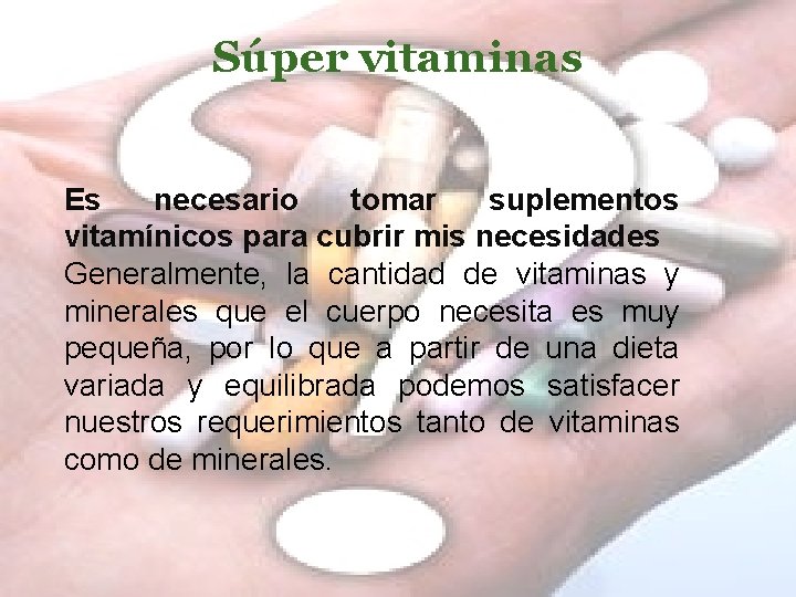 Súper vitaminas Es necesario tomar suplementos vitamínicos para cubrir mis necesidades Generalmente, la cantidad Súper vitaminas Es necesario tomar suplementos vitamínicos para cubrir mis necesidades Generalmente, la cantidad